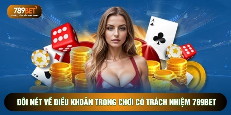 Đôi nét về điều khoản trong Chơi có trách nhiệm 789BET
