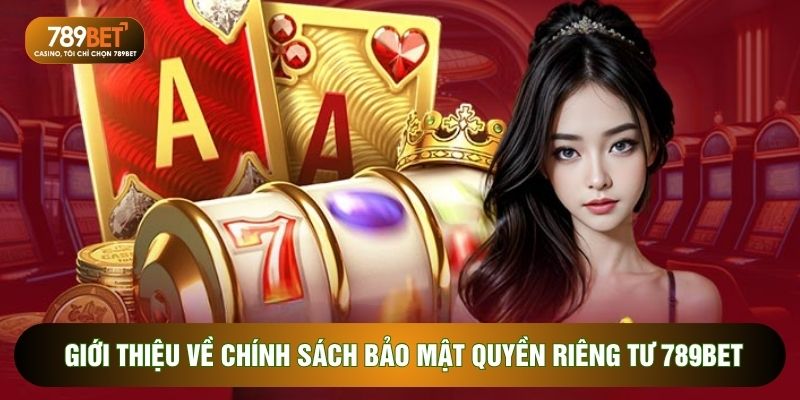 Giới thiệu về chính sách bảo mật Quyền riêng tư 789BET