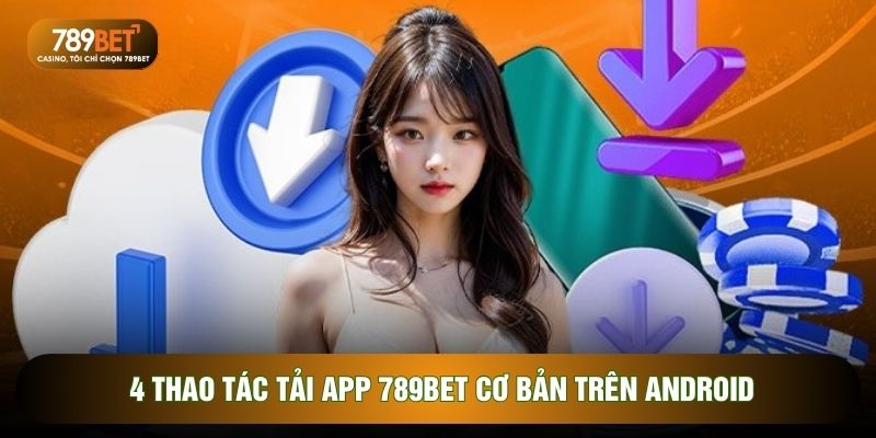4 thao tác Tải app 789BET cơ bản trên Android