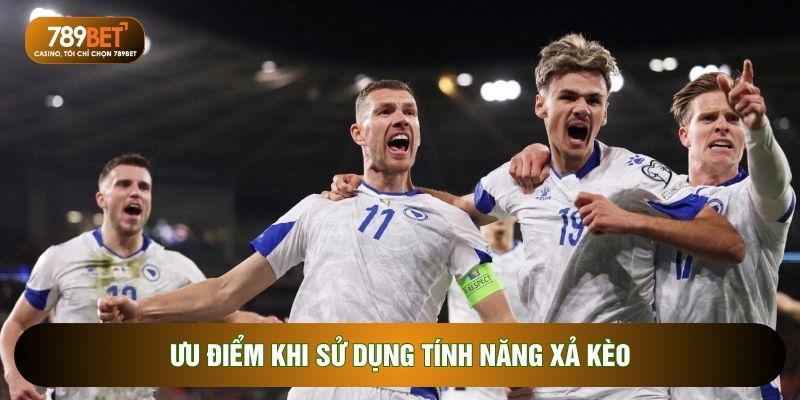 Ưu điểm khi sử dụng tính năng xả kèo 
