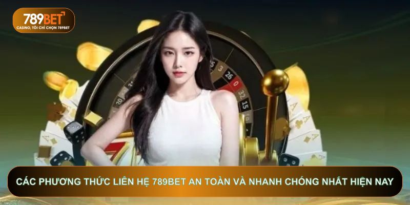 Các phương thức Liên hệ 789BET an toàn và nhanh chóng nhất hiện nay