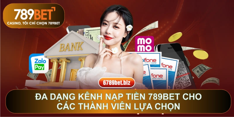 Đa dạng kênh nạp tiền 789BET cho các thành viên lựa chọn