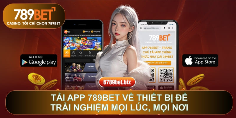 Tải app 789BET về thiết bị để trải nghiệm mọi lúc, mọi nơi