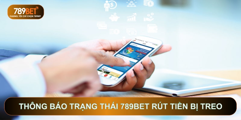 Thông báo trạng thái 789bet rút tiền bị treo trên hệ thống trực tuyến